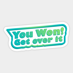 You won! Get over it Sticker